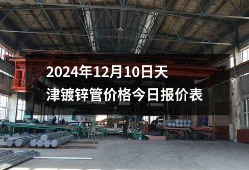 2024年12月10日天津镀锌管价格今日报价表