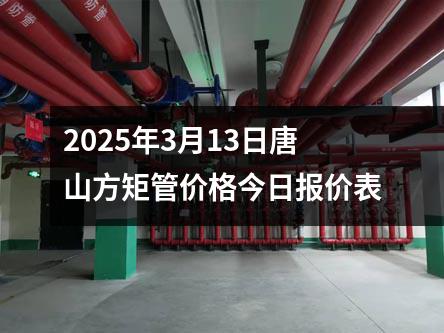 2025年3月13日唐山方矩管价格今日报价表