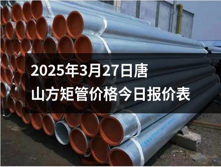 2025年3月27日唐山方矩管价格今日报价表