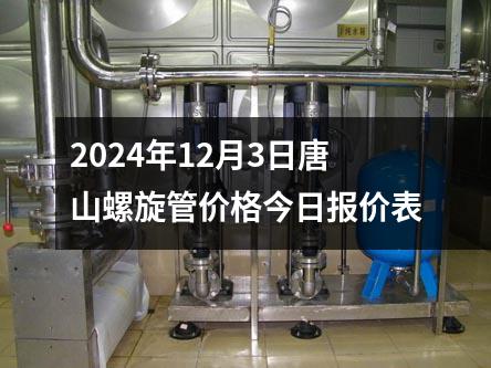 2024年12月3日唐山螺旋管价格今日报价表