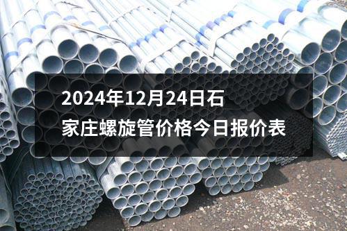 2024年12月24日石家庄螺旋管价格今日报价表