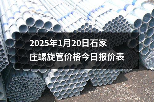 2025年1月20日石家庄螺旋管价格今日报价表