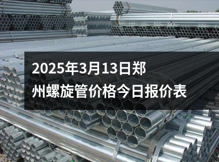 2025年3月13日郑州螺旋管价格今日报价表