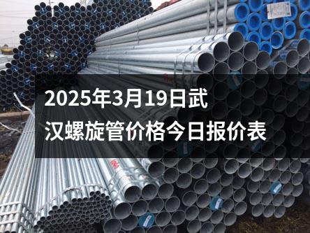 2025年3月19日武汉螺旋管价格今日报价表