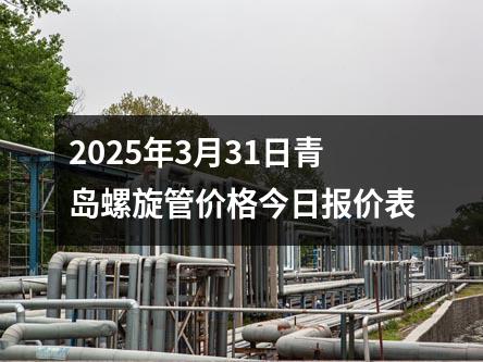 2025年3月31日青岛螺旋管价格今日报价表