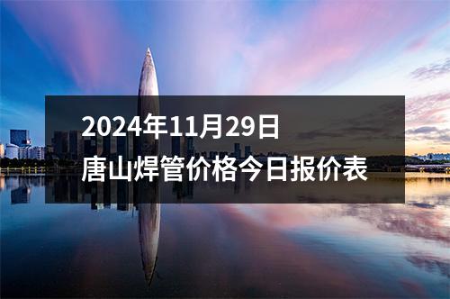 2024年11月29日唐山焊管价格今日报价表
