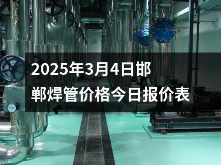 2025年3月4日邯郸焊管价格今日报价表