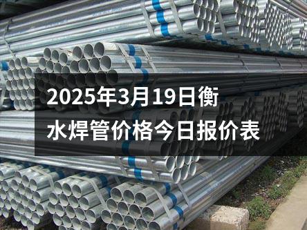 2025年3月19日衡水焊管价格今日报价表